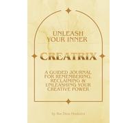 Unleash Your Inner Creatrix: A Guided Journal for Remembering, Reclaiming, & Unleashing Your Creative Power - 91 Day Guided Journey with Daily Prompts ... of Guidance to Reclaim Your Creative Voice