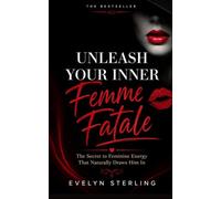 Unleash Your Inner Femme Fatale: The Secret to Feminine Energy That Naturally Draws Him In