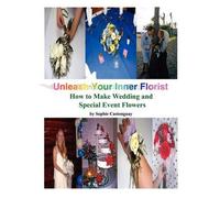 [(Unleash Your Inner Florist : How to Make Wedding and Special Event Flowers)] [By (author) Sophie Castonguay] published on (November, 2008)