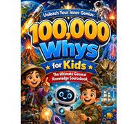 Unleash Your Inner Genius: 100,000 Whys for Kids - The Ultimate General Knowledge Sourcebook