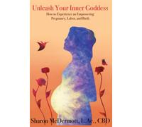 Unleash Your Inner Goddess: How to Experience an Empowering Pregnancy, Labor, and Birth