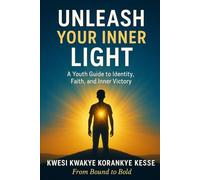 Unleash Your Inner Light: A Youth Guide to Identity, Faith and Inner Victory