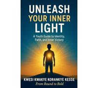 Unleash Your Inner Light: A Youth Guide to Identity, Faith and Inner Victory