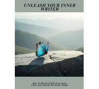 Unleash Your Inner Writer: How To Break Up With Your Inner Critic And Nourish The Writer Within