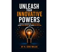 Unleash Your Innovative Powers: A Practical Framework for Thinking Differently, Solving Bigger Problems, and Turning Ideas Into Action