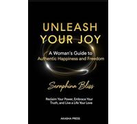 Unleash Your Joy: A Woman's Guide to Authentic Happiness and Freedom: Reclaim Your Power, Embrace Your Truth, and Live a Life You Love (The Modern Woman's Life Mastery Collection)