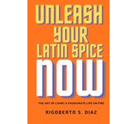 UNLEASH YOUR LATIN SPICE NOW!: The art of living a passionate Life on Fire