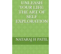 UNLEASH YOUR LIFE: THE ART OF SELF EXPLORATION