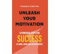 Unleash Your Motivation: 8 Powerful Steps for Success at Home, Work and Job Interviews