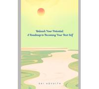 Unleash Your Potential: A Roadmap to Becoming Your Best Self