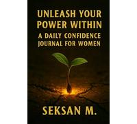 Unleash Your Power Within: A Daily Confidence Journal for Women: A Daily Practice to Build Boldness, Self-Belief, and Inner Strength