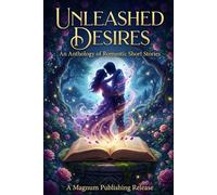 Unleashed Desires: An Anthology of Romantic Short Stories (The Romantic Short Stories Collection)