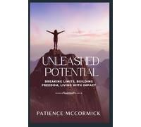 Unleashed Potential: Breaking Limits, Building Freedom, Living with Impact