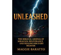 UNLEASHED: The Arsenal of Miracles, Deliverance, and Healing for Every Believer