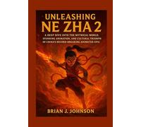 Unleashing Ne Zha 2: A Deep Dive into the Mythical World, Stunning Animation, and Cultural Triumph of China's Record-Breaking Animated Epic