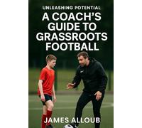 Unleashing Potential: A Coach's guide to Grassroots Football