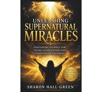 UNLEASHING SUPERNATURAL MIRACLES Revised Edition: POSITIONING YOURSELF FOR DIVINE INTERVENTION AND UNEXPLAINABLE BLESSINGS