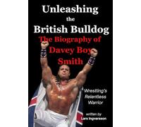 Unleashing the British Bulldog: The Biography of Davey Boy Smith - Wrestling’s Relentless Warrior