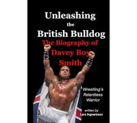 Unleashing the British Bulldog: The Biography of Davey Boy Smith - Wrestling’s Relentless Warrior