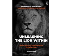 Unleashing The Lion Within: Reflections on Leadership for Christian Men