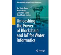 Unleashing the Power of Blockchain and IoT for Water Informatics (Water Informatics for Water Resource Management)