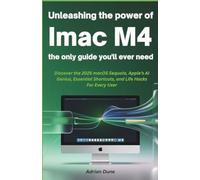UNLEASHING The Power of iMac M4 The Only Guide You’ll Ever Need: Discover the 2025 MacOS Sequoia, Apple’s AI Genius, Essential Shortcuts, and Life Hacks-For Every User
