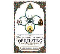 Unleashing the Power of Relating: Discover Yourself. Deepen Your Relationships. Transform Your Life.