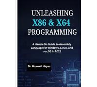 UNLEASHING X86 & X64 PROGRAMMING: A Hands-On Guide to Assembly Language for Windows, Linux, and macOS in 2025