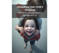 Unleashing Your Child's Potential: Effective Parenting Solutions for Ages 4 to 12