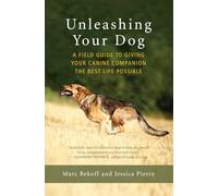 Unleashing Your Dog: A Field Guide to Giving Your Canine Companion the Best Life Possible