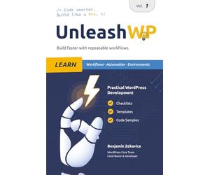 UnleashWP Learn | Vol. 1: Professional WordPress Development - Workflows, Automation & Environments, with Checklists, Templates and Code Snippets for Everyday Projects.