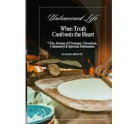 Unleavened Life: When Truth Confronts the Heart: 7-Day Journey of Covenant, Correction, Community & Spiritual Refinement