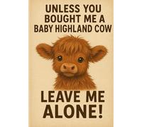 Unless You Bought Me a Baby Highland Cow… Leave Me Alone!: 6x9 110 Page lined notebook Cute & Funny Highland Cow Notebook
