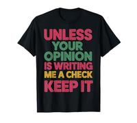 Unless Your Opinion Is Writing Me A Check Keep It |- Camiseta