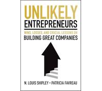 Unlikely Entrepreneurs: Wins, Losses, and Crucial Lessons on Building Great Companies