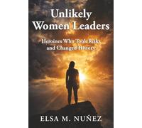 Unlikely Women Leaders: Heroines Who Took Risks and Changed History
