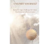 Unlimit Yourself: Deine 30-Tage-Challenge für Fokus, Wachstum & Selbstvertrauen