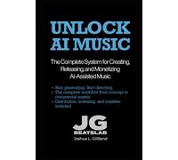Unlock AI Music: The Complete System for Creating, Releasing, and Monetizing AI-Assisted Music (AI Music Producer Series)
