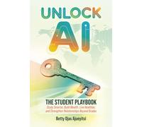 Unlock AI: The Student Playbook: Study Smarter, Build Wealth, Live Healthier, and Strengthen Relationships Beyond Grades