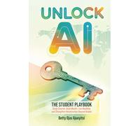 Unlock AI: The Student Playbook: Study Smarter, Build Wealth, Live Healthier, and Strengthen Relationships Beyond Grades