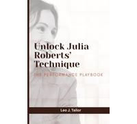 Unlock Julia Roberts’ Technique: The Performance Playbook