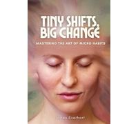 Unlock Lasting Change with Micro Habits for Success and Well-being: Tiny Shifts, Big Change: Mastering the Art of Micro Habits