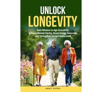 Unlock Longevity: Gain Wisdom to Age Gracefully, Achieve Mental Clarity, Boost Energy Naturally, and Strengthen Social Connections