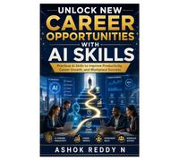 Unlock New Career Opportunities With AI Skills: Practical AI Skills to Improve Productivity, Career Growth, and Workplace Success