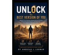 UNLOCK The Best Version of You: Unlock Your Potential, Build Strong Character, Discover Your Purpose, and Become the Leader You Were Born to Be