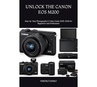 UNLOCK THE CANON EOS M200: Step-by-Step Photography & Video Guide 2025-2026 for Beginners and Enthusiasts
