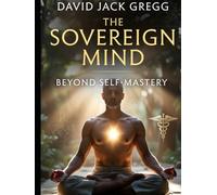 Unlock the full potential of your mind with The Sovereign Mind: Beyond Self-Mastery by David Jack Gregg.