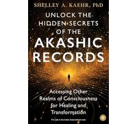 Unlock the Hidden Secrets of the Akashic Records: Accessing Other Realms of Consciousness for Healing and Transformation