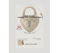 Unlock The Keys To Healing After Narcissistic Abuse: A Clinical Roadmap to Rebuilding Self-Trust, Life Without Fear, and Navigating the Biology of Trauma Recovery.