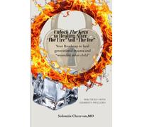Unlock The Keys To Healing After The “Fire” and The “Ice”: Your roadmap to heal generational trauma and "wounded inner child"